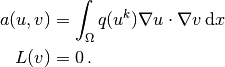 a(u,v) &= \int_\Omega q(u^k)\nabla u\cdot \nabla v \, \mathrm{d}x
\\
L(v) &= 0\thinspace .