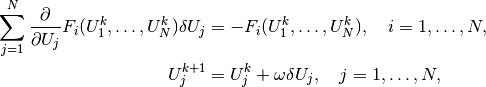 \sum_{j=1}^N
{\partial \over\partial U_j} F_i(U_1^k,\ldots,U_N^k)\delta U_j
&= -F_i(U_1^k,\ldots,U_N^k),\quad i=1,\ldots,N,\\
U_j^{k+1} &= U_j^k + \omega\delta U_j,\quad j=1,\ldots,N,