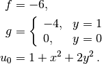 f &= -6,\\
g &= \left\lbrace\begin{array}{ll}
-4, & y=1\\
0,  & y=0
\end{array}\right.\\
u_0 &= 1 + x^2 + 2y^2\thinspace .