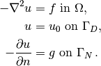 - \nabla^2 u &= f \mbox{ in } \Omega,  \\
u &= u_0 \mbox{ on } \Gamma_D,       \\
- {\partial u\over\partial n} &= g \mbox{ on } \Gamma_N  \thinspace .