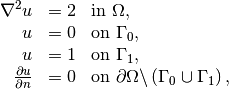 \begin{array}{rcll}
         \nabla^2 u  &=  2 &\mbox{in } \Omega, \\
         u  &=  0 &\mbox{on } \Gamma_0,\\
         u  &=  1 &\mbox{on } \Gamma_1,\\
     {\partial u\over\partial n}  &=  0 &\mbox{on } \partial\Omega\backslash\left(
     \Gamma_0\cup\Gamma_1\right),
       \end{array}