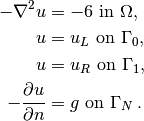- \nabla^2 u &= -6 \mbox{ in } \Omega, \\
u &= u_L \mbox{ on } \Gamma_0, \\
u &= u_R \mbox{ on } \Gamma_1, \\
- {\partial u\over\partial n} &= g \mbox{ on } \Gamma_N \thinspace .