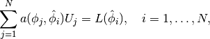 \sum_{j=1}^N a(\phi_j,\hat\phi_i) U_j = L(\hat\phi_i),\quad i=1,\ldots,N,