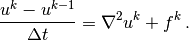 {u^k - u^{k-1}\over{\Delta t}} = \nabla^2 u^k + f^k\thinspace .