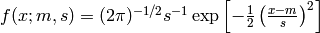 f(x; m, s) = (2\pi)^{-1/2}s^{-1}\exp{\left[-{1\over2}\left({x-m\over s}\right)^2\right]}