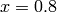 x=0.8