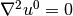 \nabla^2 u^0 =0