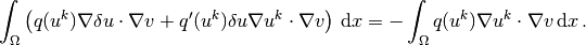 \int_\Omega \left(
q(u^k)\nabla\delta u\cdot \nabla v
+ q'(u^k)\delta u\nabla u^k\cdot \nabla v\right) \, \mathrm{d}x
= -\int_\Omega q(u^k)\nabla u^k\cdot \nabla v \, \mathrm{d}x\thinspace .