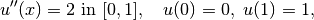 u''(x) = 2\hbox{ in }[0,1],\quad u(0)=0,\ u(1)=1,