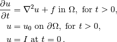 {\partial u\over\partial t} &= \nabla^2 u + f \mbox{ in } \Omega, \hbox{ for } t>0,
\\
    u &= u_0 \mbox{ on } \partial \Omega,\hbox{ for } t>0,
\\
    u &= I   \mbox{ at } t=0\thinspace .