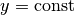 y=\mbox{const}